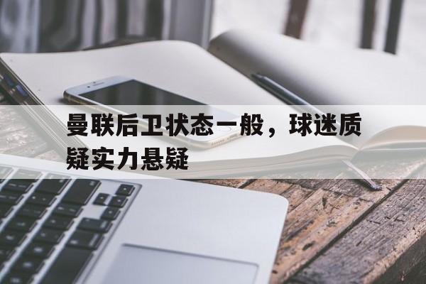包含曼联后卫状态一般，球迷质疑实力悬疑的词条